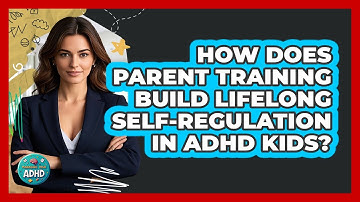 How Does Parent Training Build Lifelong Self-regulation In ADHD Kids? - Managing Your ADHD