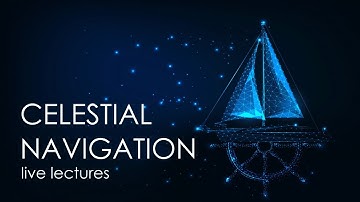 CELESTIAL NAVIGATION - Live lectures part 2