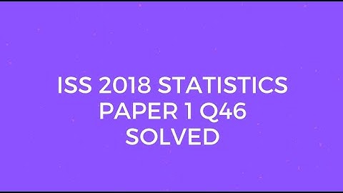 Indian Statistical Service (ISS) 2018 Statistics Paper I Set A Q46 Solved