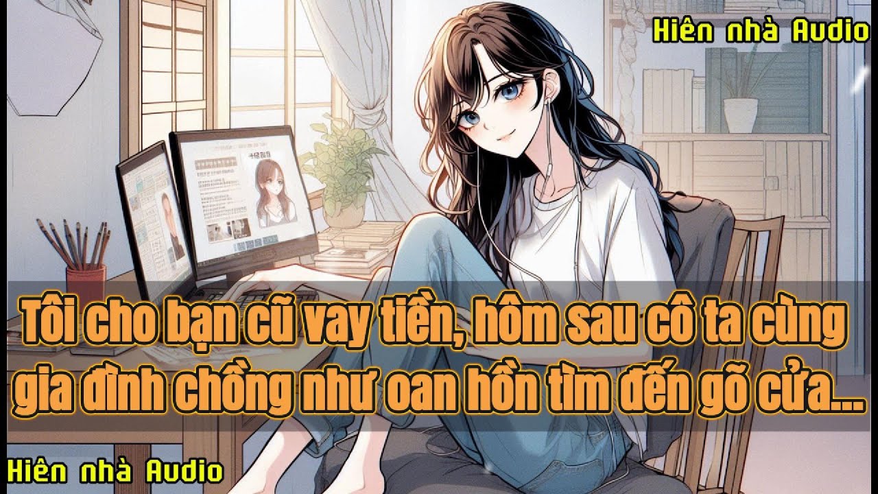 [FULL] TÔI CHO BẠN CŨ VAY TIỀN, HÔM SAU CÔ TA CÙNG GIA ĐÌNH CHỒNG NHƯ OAN HỒN TÌM ĐẾN GÕ CỬA...