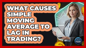 What Causes Simple Moving Average To Lag In Trading?