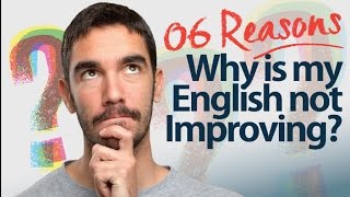 6 reasons - Why is my English Speaking  not improving? Speak English with confidence.