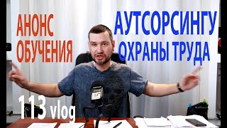 113 vlog анонс обучения на аутсорсера охраны труда и студию доделал