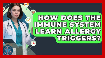 How Does The Immune System Learn Allergy Triggers? - All About the Immune System