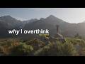 i overthink because i feel