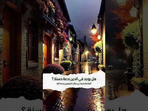 هل يوجد في الدين بدعة حسنة ؟ الشيخ العلامة محمد بن صالح العثيمين رحمه الله .