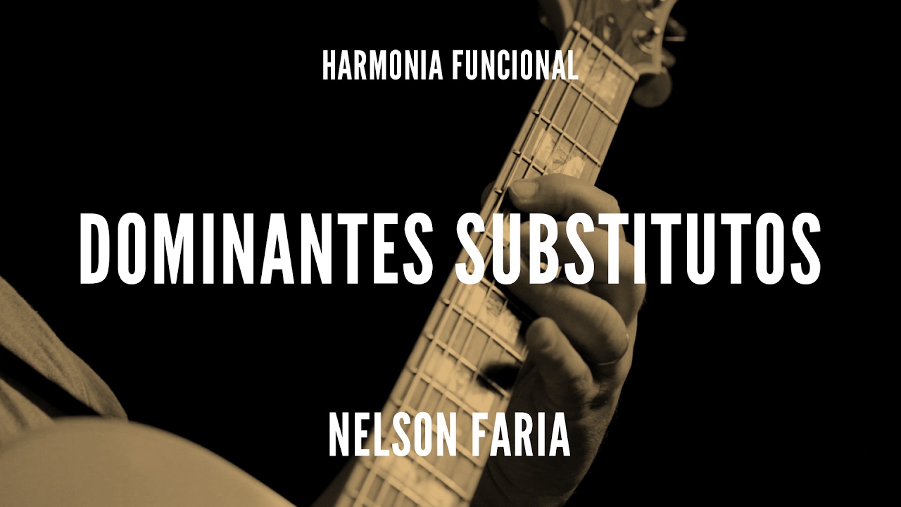 Harmonia Funcional aula 5 - DOMINANTES SUBSTITUTOS - Nelson Faria