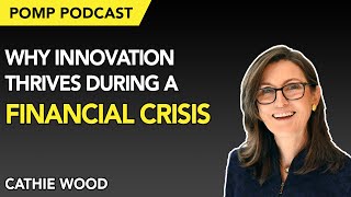 Pomp Podcast #271: Cathie Wood Explains Why Innovation Thrives During A Financial Crisis
