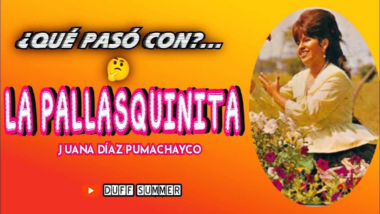 ¿QUÉ PASÓ CON LA PALLASQUINITA? 🤔 JUANA DÍAZ PUMACHAYCO