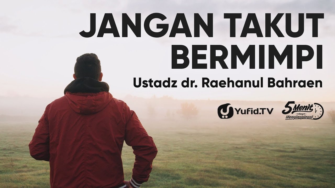 Jangan Takut Bermimpi  - Ustadz dr. Raehanul Bahraen - 5 Menit yang Menginspirasi
