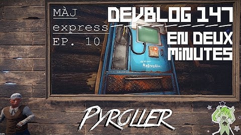 MÀJ EXPRESS - DEVBLOG 147 EN 2 MINUTES. - PYROLLER