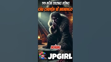 99 Đêm Trong Rừng Nguồn Gốc Con Quái Vật Wendigo Đầu Tiên #jpgirl #99demtrongrung