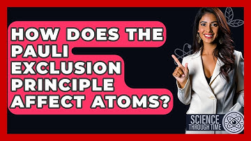How Does The Pauli Exclusion Principle Affect Atoms? - Science Through Time