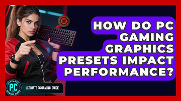 How Do PC Gaming Graphics Presets Impact Performance? - Ultimate PC Gaming Guide