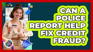 Can a Police Report Help Fix Credit Fraud?
