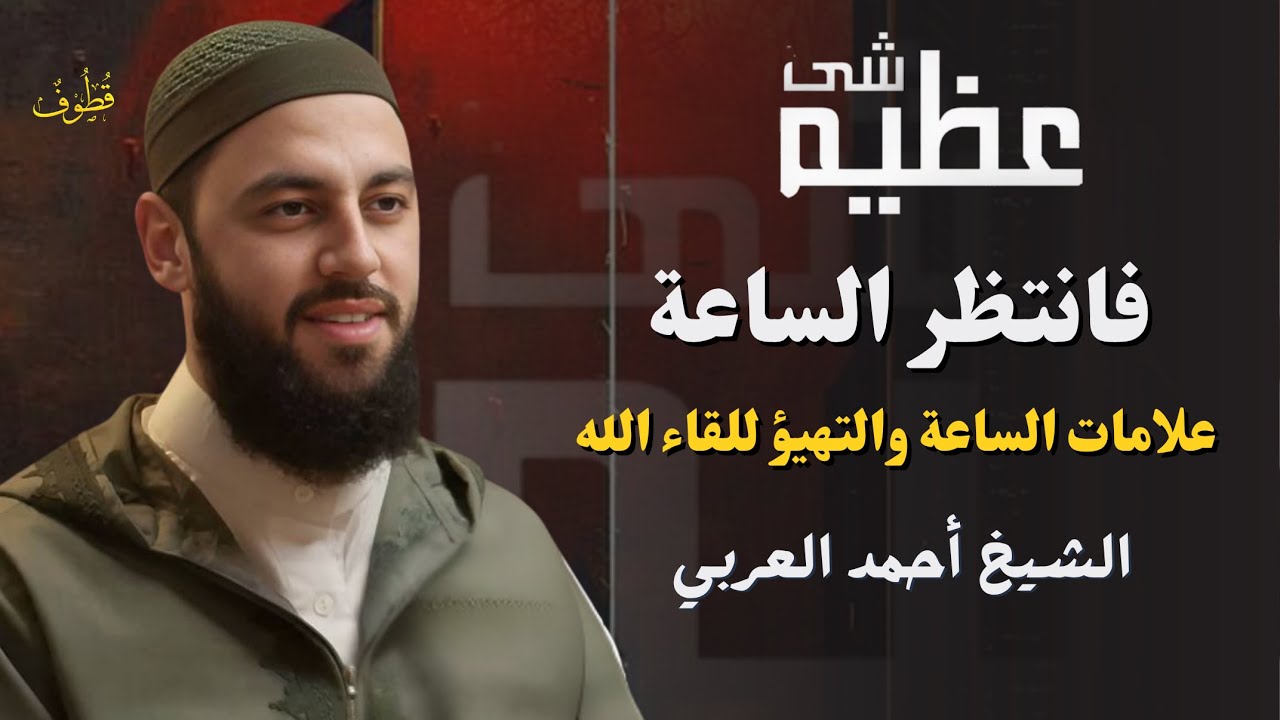 علامات الساعة والتهيؤ للقاء الله | شَــئٌ عَــظِــيــمٌ مع د. أحمد العربي