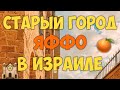 СТАРЫЙ ГОРОД ЯФФО в ИЗРАИЛЕ. ДОСТОПРИМЕЧАТЕЛЬНОСТИ и ИСТОРИЯ ЯФФО