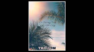 CÓ CHÀNG TRAI VIẾT LÊN CÂY - PHAN MẠNH QUỲNH ( TRAMOM REMIX) official remix