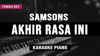Akhir Rasa Ini - Samsons (Karaoke Piano) Female Key