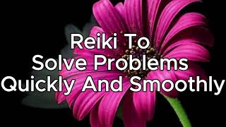 Reiki To Solve Problems Quickly And Smoothly