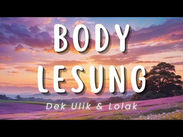Body Lesung - Dek Ulik & Lolak (Lirik) class=