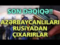 TƏCİLİ: Azərbaycanlıları Rusiyadan çıxarırlar - SON DƏQİQƏ!