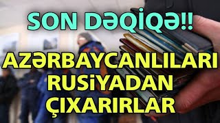 Təci̇li̇ Azərbaycanlıları Rusiyadan Çıxarırlar - Son Dəqi̇qə