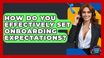 How Do You Effectively Set Onboarding Expectations? - Customer Support Coach