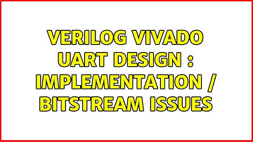 Verilog Vivado UART design : implementation / bitstream issues (2 Solutions!!)