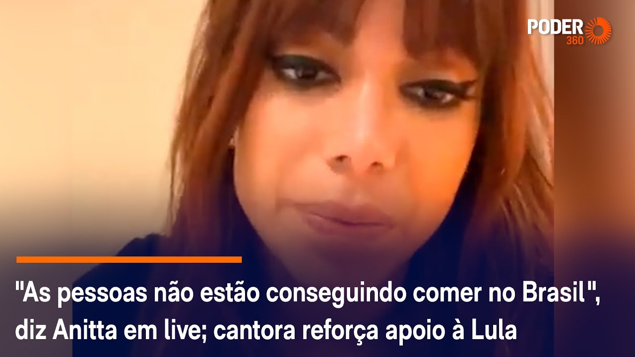 “As pessoas não estão conseguindo comer no Brasil”, diz Anitta em live; cantora reforça apoio à Lula