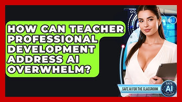 How Can Teacher Professional Development Address AI Overwhelm? - Safe AI for The Classroom