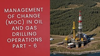 Management of Change (MOC) Process in Oil and Gas Drilling: A Guide for HSE Students Part - 6