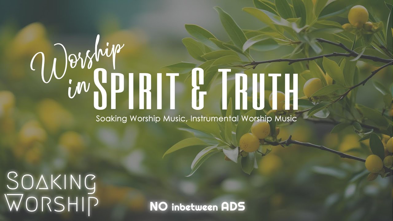 🙏🎵 Worship in Spirit & Truth | Deep Soaking Worship Music for Prayer & Devotion