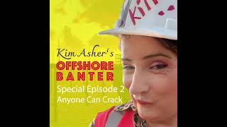 OFFSHORE BANTER with Kim Asher - SPECIAL EPISODE 2 - Anyone Can Crack