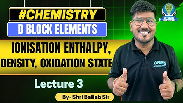 D Block Elements | Ionisation Enthalpy, Density, Oxidation State | Lec 03