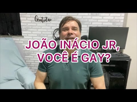 JOÃO INÁCIO JR, VC É GAY?