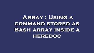 Array : Using a command stored as Bash array inside a heredoc