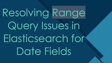 Resolving Range Query Issues in Elasticsearch for Date Fields
