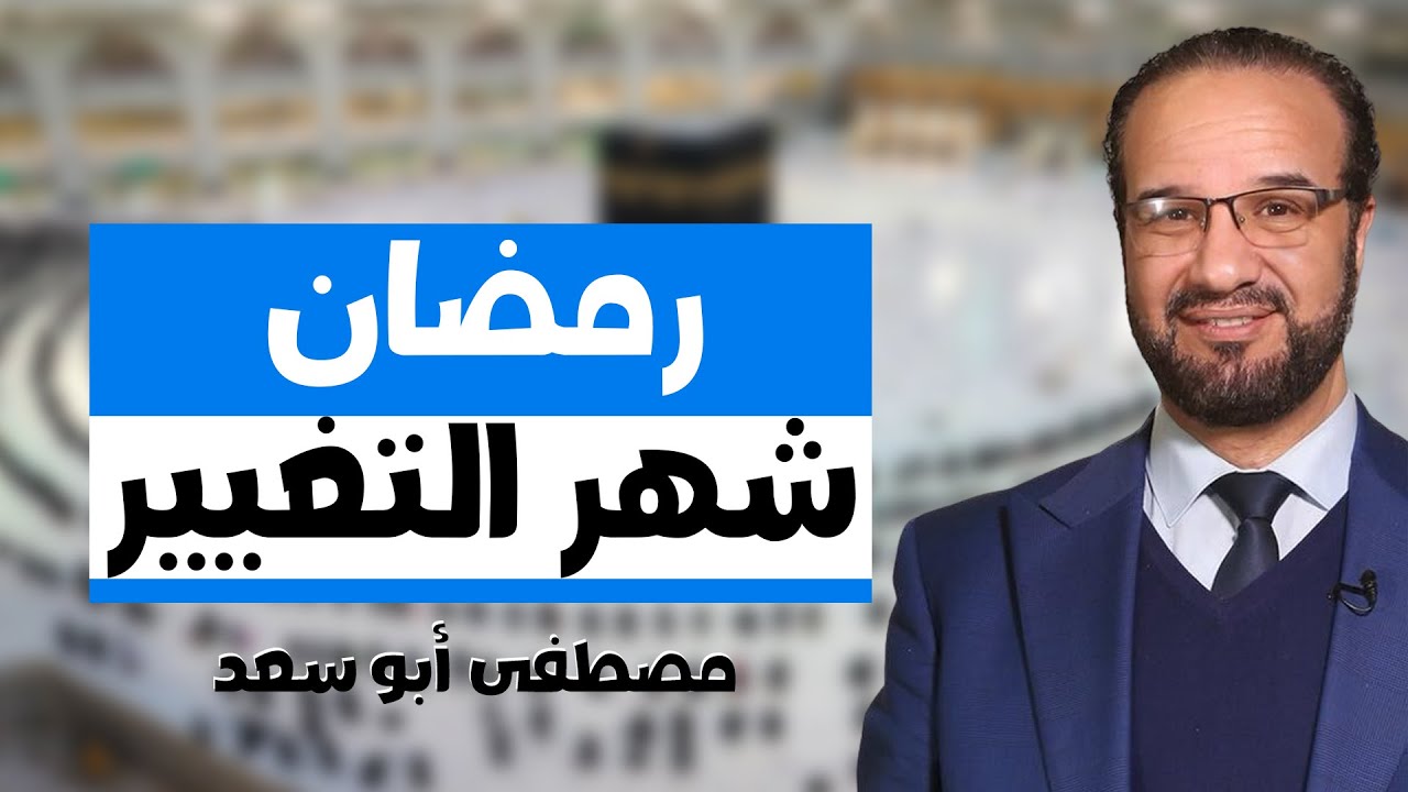 8 سمات حول رمضان -رمضان شهر التغيير - مصطفى أبو سعد