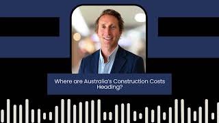 Episode 44 - Where are Australia's Construction Costs Heading