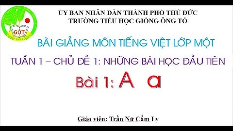 Tiếng Việt 1 - Tuần 1 - Bài 1: A a - Trường Tiểu học Giồng Ông Tố, Tp. Thủ Đức
