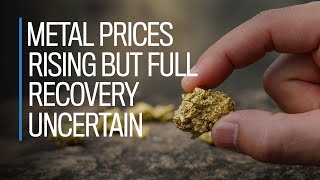 Metal prices are rising again — but full recovery remains uncertain