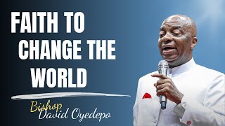 Faith to Change the World by Bishop David Oyedepo