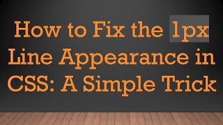 How to Fix the 1px Line Appearance in CSS: A Simple Trick