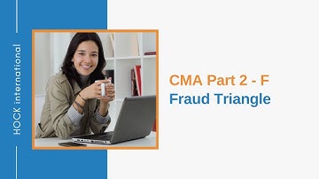 CMA Part 2 - F - Fraud Triangle