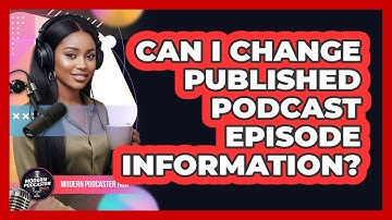 Can I Change Published Podcast Episode Information?