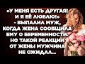 У меня есть другая! И я её люблю! - выпалил муж, когда жена сообщила ему о беременности...