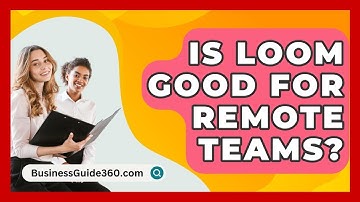 Is Loom Good For Remote Teams? - BusinessGuide360.com