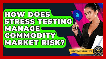 How Does Stress Testing Manage Commodity Market Risk? - Commodity Wealth Investor