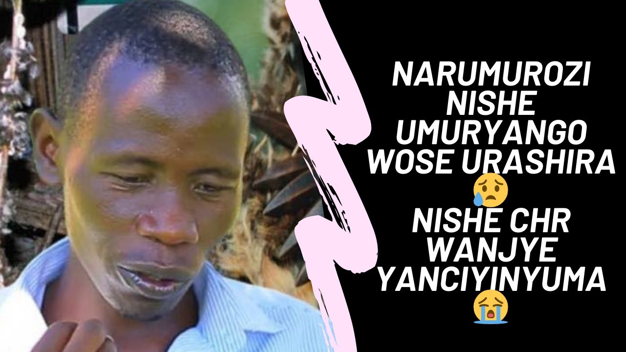 NGEWE NARUMUROZI NISHE UMURYANGO WOSE URASHIRA😥🙊🙊//NISHE CHR WANJYE YANCIYINYUMA /UBUHAMYA BUKAKAYE